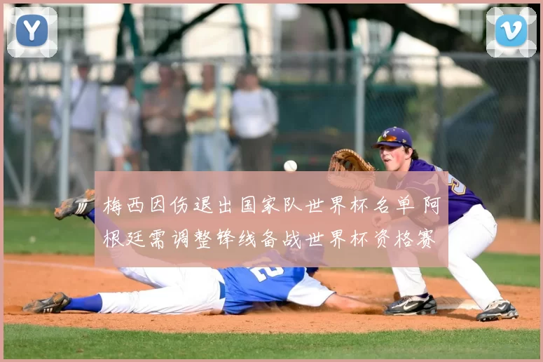 梅西因伤退出国家队世界杯名单 阿根廷需调整锋线备战世界杯资格赛