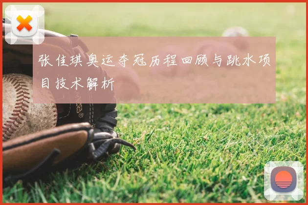 张佳琪奥运夺冠历程回顾与跳水项目技术解析