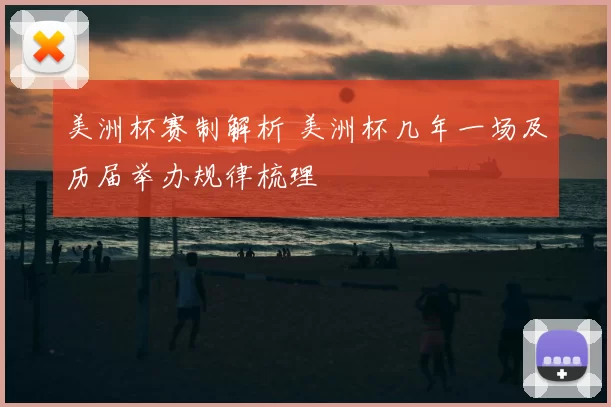 美洲杯赛制解析 美洲杯几年一场及历届举办规律梳理